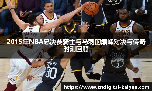 2015年NBA总决赛骑士与马刺的巅峰对决与传奇时刻回顾