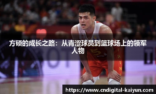 方硕的成长之路：从青涩球员到篮球场上的领军人物