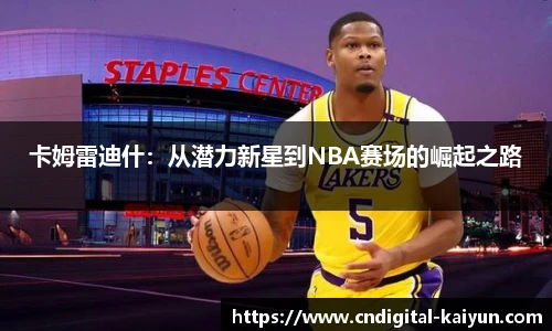 卡姆雷迪什：从潜力新星到NBA赛场的崛起之路