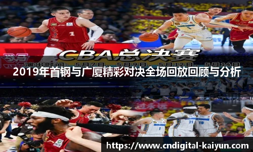 2019年首钢与广厦精彩对决全场回放回顾与分析
